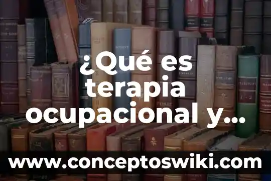 Que es riesgo fisico quimico en salud ocupacional 8 ¿Qué es terapia ocupacional y terapia física?