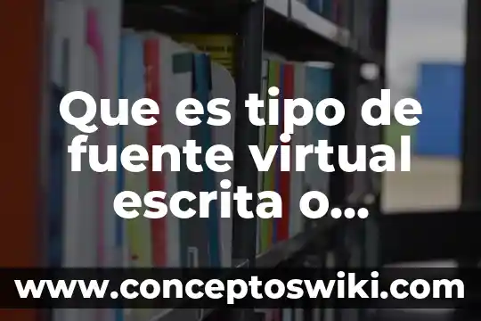 Que es una fuente de un texto 7 Que es tipo de fuente virtual escrita o multimedia
