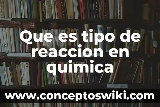 Qué es una reacción exotermica y un ejemplo 4 Que es tipo de reaccion en quimica
