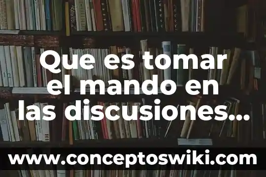 Que es una creación de cuadros de mando 3 Que es tomar el mando en las discusiones de grupo