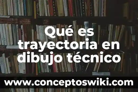 Que es la trayectoria de la tierra entorno al sol 6 Qué es trayectoria en dibujo técnico