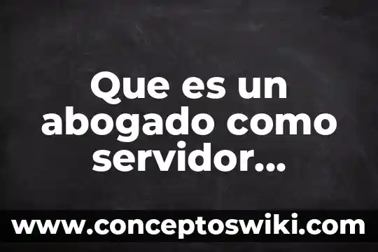 Que es un abogado unam 8 Que es un abogado como servidor publico