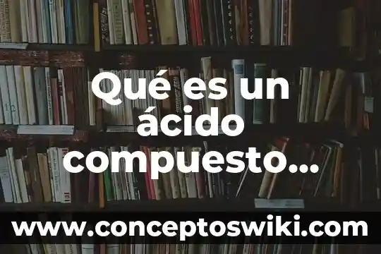 Azúcar que es elemento compuesto o mezcla 8 Qué es un ácido compuesto químico