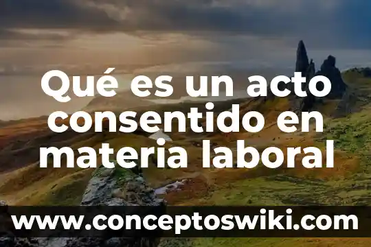 Que es algo no imputable en derecho laboral 6 Qué es un acto consentido en materia laboral