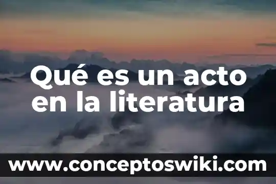 Que es informativoen literatura 7 Qué es un acto en la literatura