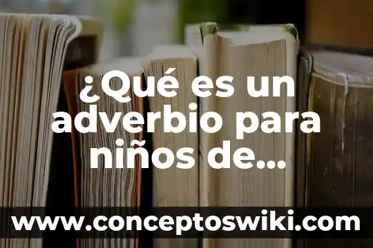 Que es un adverbio de place en ingles 6 ¿Qué es un adverbio para niños de primaria?