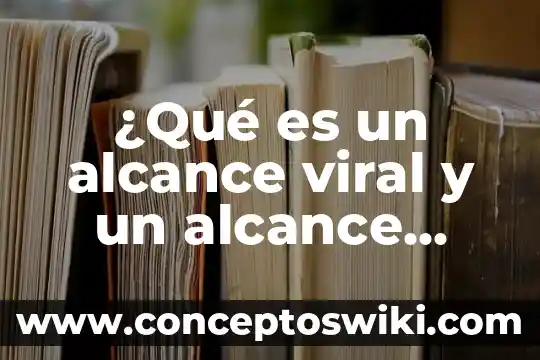 Que es definicion de alcance 4 ¿Qué es un alcance viral y un alcance orgánico?