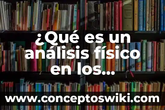 Análisis de la programación que es 6 ¿Qué es un análisis físico en los alimentos?