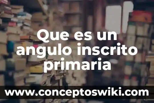 Define lo que es un ángulo obtuso y dibujo 5 Que es un angulo inscrito primaria