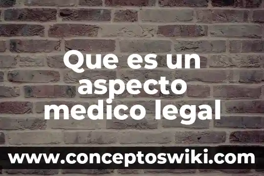 Qué es la relación de aspecto 8 Que es un aspecto medico legal