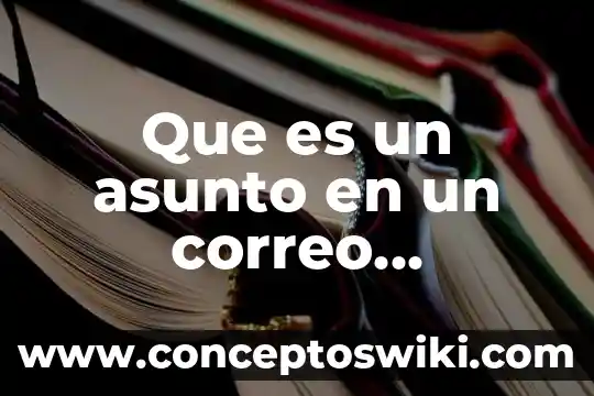 Que es nombre de usuario de un correo electronico 3 Que es un asunto en un correo electronico