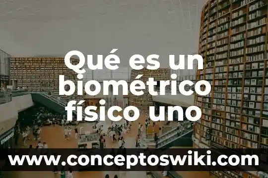 ¿Qué es la propedéutica físico matemático? 6 Qué es un biométrico físico uno
