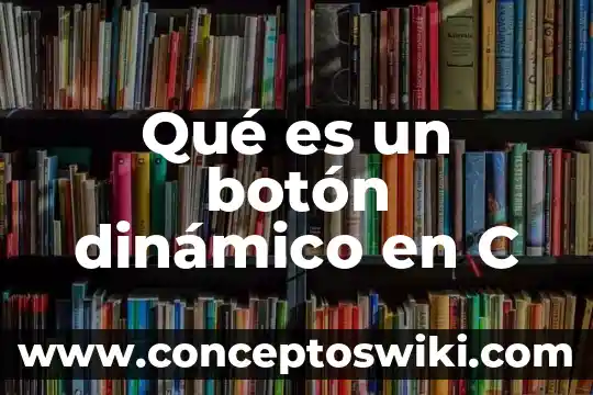 Que es el boton c 5 Qué es un botón dinámico en C