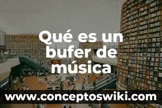 Que es producto musica electronica y que significa dj 6 Qué es un bufer de música