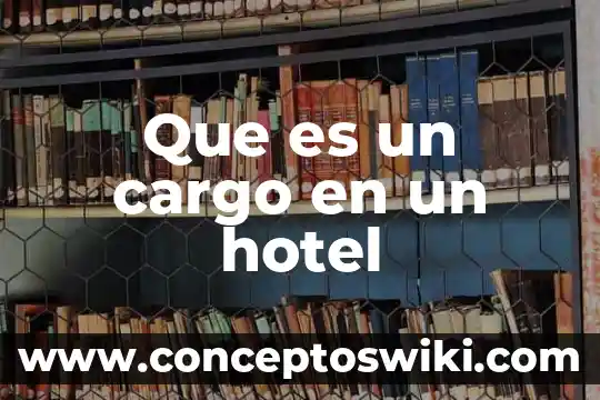 Que es el concepto de un hotel 8 Que es un cargo en un hotel