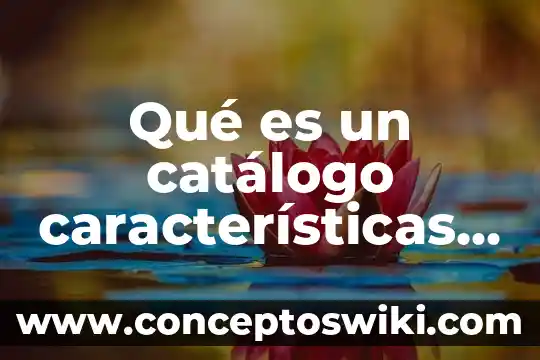 Que es redes de subcontratistas y sus características 6 Qué es un catálogo características tipos