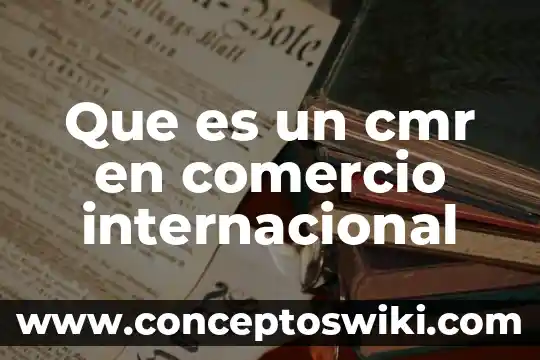 Ytratado del libre comercio que es 6 Que es un cmr en comercio internacional