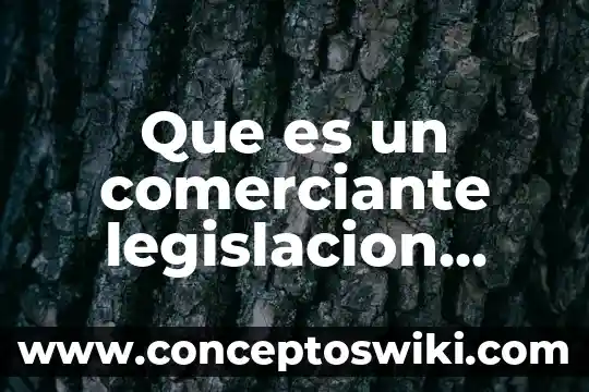 Qué es legislación comercial en mercadotecnia 3 Que es un comerciante legislacion comercial