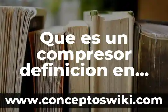 Qué es un sistema de aire acondicionado y refrigeración 6 Que es un compresor definicion en aire acondicionado