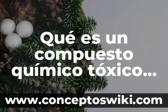 Que es compuesto ciclico ejemplos 5 Qué es un compuesto químico tóxico en el medio ambiente