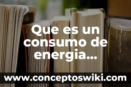Que es el consumo interno 5 Que es un consumo de energia rwponsable