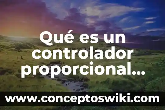 Qué es la ley como representación proporcional 6 Qué es un controlador proporcional electrónica