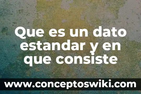 Que es un estandar de formacion etica 5 Que es un dato estandar y en que consiste