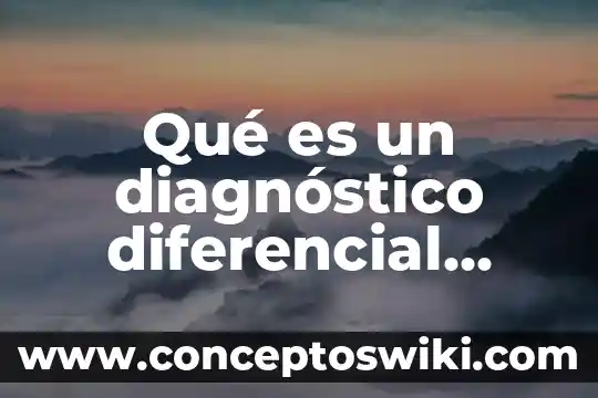 Qué es un diagnóstico diferencial enfermería 3 Qué es un diagnóstico diferencial ejemplos veterinaria