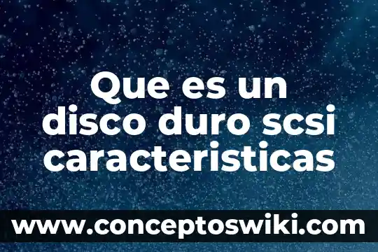 Que es el disco duro en un sistema de computo 4 Que es un disco duro scsi caracteristicas