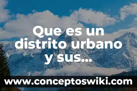 Kevin Lynch que es diseño urbano 8 Que es un distrito urbano y sus caracteristicas