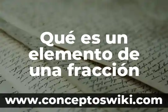 Que es un elemento de inicio 3 Qué es un elemento de una fracción