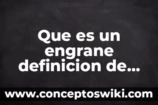 Que es compuesto quimico definicion 4 Que es un engrane definicion de norton