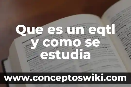 Que es estudia la macroeconomia 7 Que es un eqtl y como se estudia