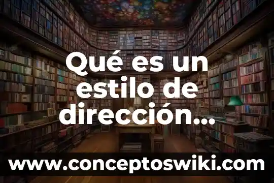 Que es tecnica significado y concepto 4 Qué es un estilo de dirección concepto