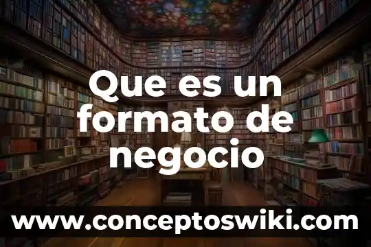 Que es el formato en un periodico 5 Que es un formato de negocio