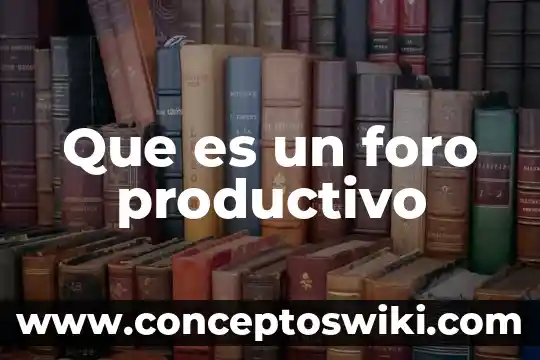 Que es un departamento productivo 8 Que es un foro productivo