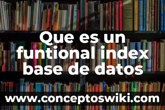 Qué es index organización industrial 3 Que es un funtional index base de datos