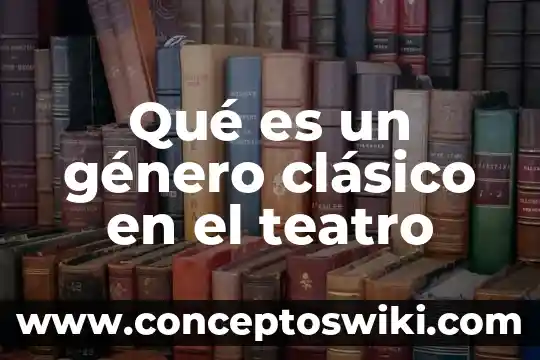 Teatro clasico caracteristicas aleman que es significado 5 Qué es un género clásico en el teatro