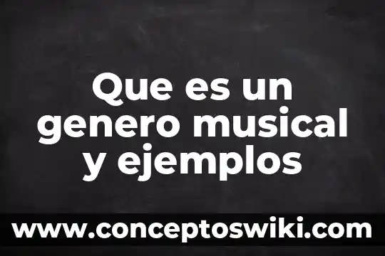 Qué es un musical y sus características 4 Que es un genero musical y ejemplos