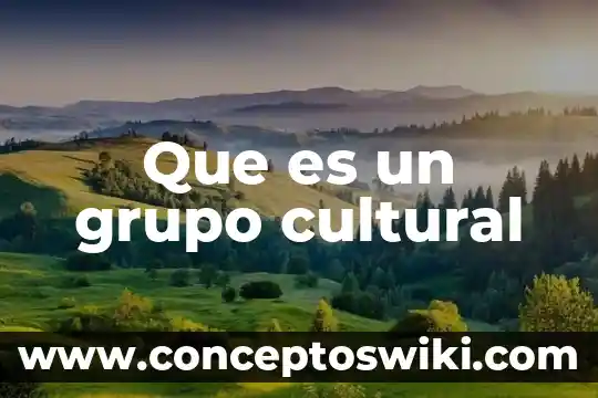 Grupo de estudio que es 5 Que es un grupo cultural