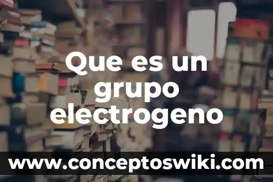 Que es un grupo de alimenticio 7 Que es un grupo electrogeno