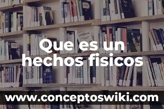 Investigar los que es cambios físicos y psicológicos 3 Que es un hechos fisicos