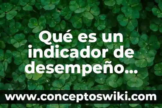 Que es un indicador de energia para que sirve 4 Qué es un indicador de desempeño escolar