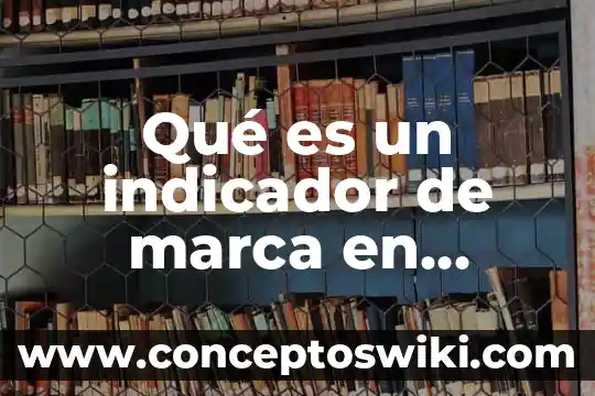 Marca que es y significa 5 Qué es un indicador de marca en auditoría