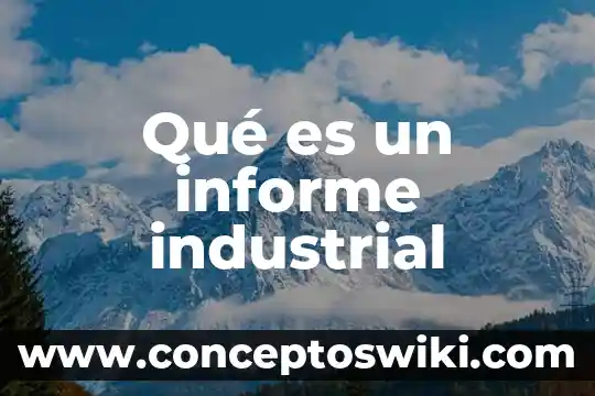 Que es un incendio industrial 4 Qu茅 es un informe industrial