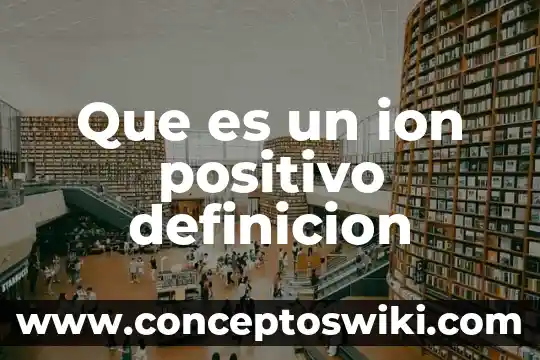 ¿Qué es Aditamento Significado? 4 Que es un ion positivo definicion