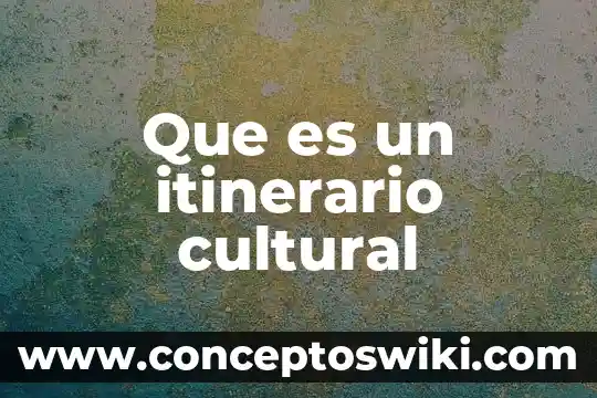 Que es un itinerario espiritual de una persona 4 Que es un itinerario cultural