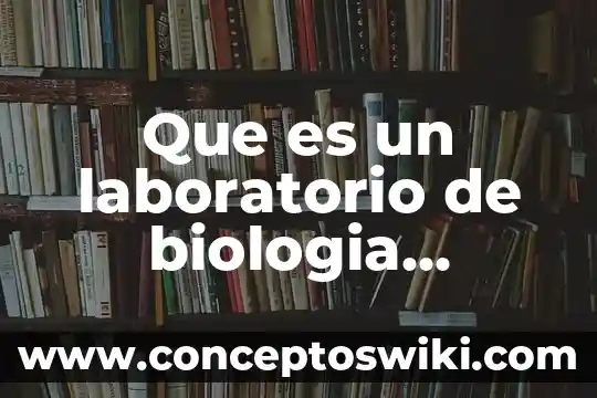 Que es perpetuacion en biologia 8 Que es un laboratorio de biologia molecular