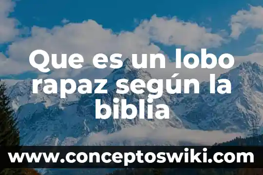 Qe significa qe un niño diga que es un lobo 5 Que es un lobo rapaz según la biblia