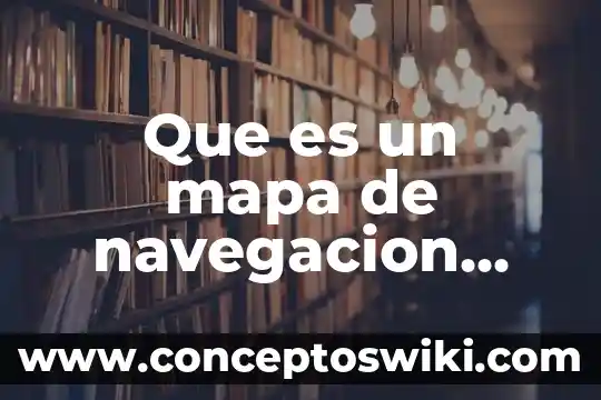 Que es un mapa de la vida 5 Que es un mapa de navegacion descriptivo